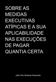 Sobre As Medidas Executivas Atípicas E A Sua Aplicabilidade Nas Execuções De Pagar Quantia Certa (eBook, PDF) Cover Sobre As Medidas Executivas Atípicas E A Sua Aplicabilidade Nas Execuções De Pagar Quantia Certa (eBook, PDF)