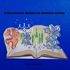 O Encantado Mundo Da Princesa Sophia (eBook, PDF) - Abreu, Raquel Gomes O Encantado Mundo Da Princesa Sophia (eBook, PDF) - Abreu, Raquel Gomes