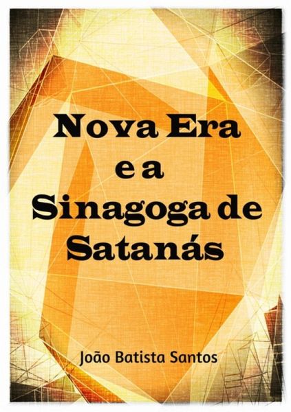 Nova Era E A Sinagoga De Satanás (eBook, PDF) Nova Era E A Sinagoga De Satanás (eBook, PDF)