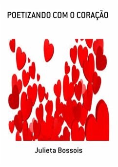 Poetizando Com O Coração (eBook, PDF) - Bossois, Julieta