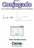 Obtendo O Conjugado De Um Número Complexo Programado Em Visual Basic (eBook, PDF)