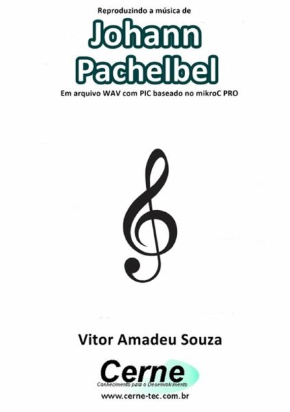 Reproduzindo A Música De Johann Pachelbel Em Arquivo Wav Com Pic Baseado No Mikroc Pro (eBook, PDF)