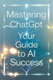 Mastering ChatGPT: Your Guide to AI Success (eBook, ePUB) Mastering ChatGPT: Your Guide to AI Success (eBook, ePUB)