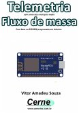 Telemetria Com Envio De E-mail Para Medir Fluxo De Massa Com Base No Esp8266 Programado Em Arduino (eBook, PDF)