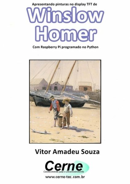 Apresentando Pinturas No Display Tft De Winslow Homer Com Raspberry Pi Programado No Python (eBook, PDF) Apresentando Pinturas No Display Tft De Winslow Homer Com Raspberry Pi Programado No Python (eBook, PDF)