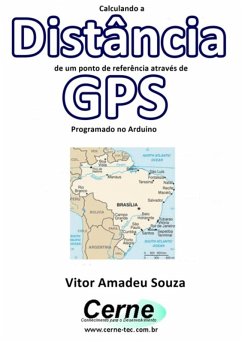 Calculando A Distância De Um Ponto De Referência Através De Gps Programado No Arduino (eBook, PDF) - Souza, Vitor Amadeu