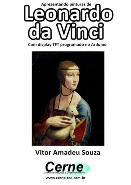 Apresentando Pinturas De Leonardo Da Vinci Com Display Tft Programado No Arduino (eBook, PDF) Apresentando Pinturas De Leonardo Da Vinci Com Display Tft Programado No Arduino (eBook, PDF)