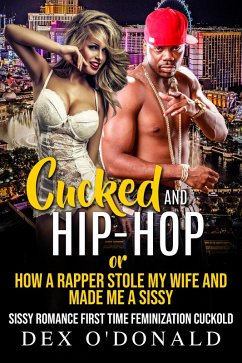 Cover Cucked and Hip-Hop or How a Rapper Stole My Wife and Made Me a Sissy: Sissy Romance First Time Feminization Cuckold (The Sissy Cuck Chronicles Ep. 1) (eBook, ePUB)