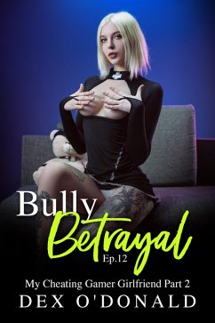 Cover Bully Betrayal Ep. 12: My Cheating Gamer Girlfriend Part 2 (eBook, ePUB)