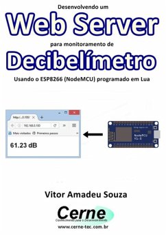 Desenvolvendo Um Web Server Para Monitoramento De Decibelímetro Usando O Esp8266 (nodemcu) Programado Em Lua (eBook, PDF) - Souza, Vitor Amadeu