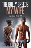 The Bully Breeds My Wife (Cuckold Tells All, #6) (eBook, ePUB) The Bully Breeds My Wife (Cuckold Tells All, #6) (eBook, ePUB)