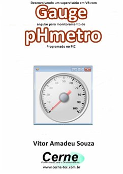 Desenvolvendo Um Supervisório Em Vb Com Gauge Angular Para Monitoramento De Phmetro Programado No Pic (eBook, PDF) - Souza, Vitor Amadeu