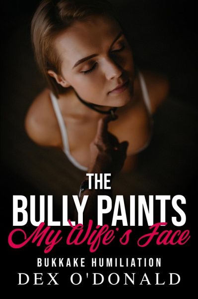 The Bully Paints My Wife's Face: Bukkake Humiliation (Bully Betrayal Ep. 16) (eBook, ePUB) The Bully Paints My Wife's Face: Bukkake Humiliation (Bully Betrayal Ep. 16) (eBook, ePUB)