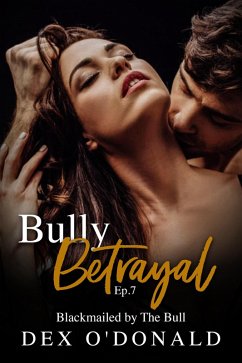 Bully Betrayal Ep. 7: Blackmailed by the Bull (eBook, ePUB) - O'Donald, Dex