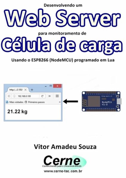 Desenvolvendo Um Web Server Para Monitoramento De Célula De Carga Usando O Esp8266 (nodemcu) Programado Em Lua (eBook, PDF) Desenvolvendo Um Web Server Para Monitoramento De Célula De Carga Usando O Esp8266 (nodemcu) Programado Em Lua (eBook, PDF)