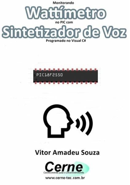 Monitorando Wattímetro No Pic Com Sintetizador De Voz Programado No Visual C# (eBook, PDF) Monitorando Wattímetro No Pic Com Sintetizador De Voz Programado No Visual C# (eBook, PDF)