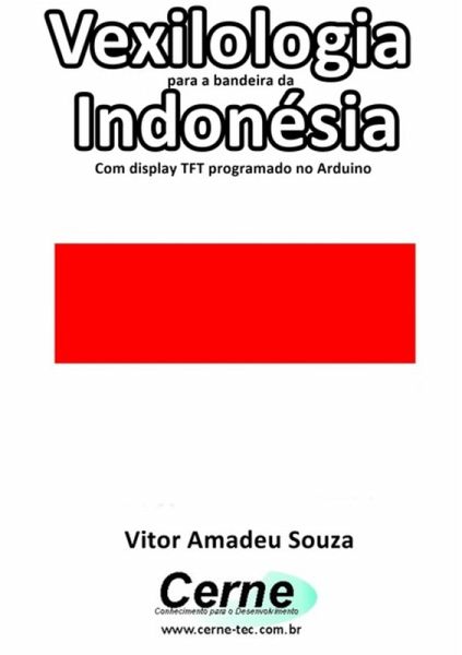 Vexilologia Para A Bandeira Da Indonésia Com Display Tft Programado No Arduino (eBook, PDF) Vexilologia Para A Bandeira Da Indonésia Com Display Tft Programado No Arduino (eBook, PDF)