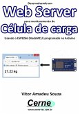 Desenvolvendo Um Web Server Para Monitoramento De Célula De Carga Usando O Esp8266 (nodemcu) Programado No Arduino (eBook, PDF)