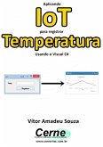 Aplicando Iot Para Registrar Temperatura Usando O Visual C# (eBook, PDF)