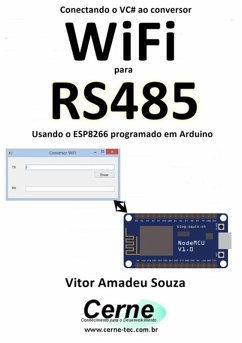 Conectando O Vc# Ao Conversor Wifi Para Rs485 Usando O Esp8266 Programado Em Arduino (eBook, PDF) - Souza, Vitor Amadeu