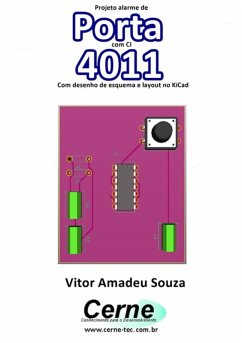 Projeto Alarme De Porta Com O Ci 4011 Com Desenho De Esquema E Layout No Kicad (eBook, PDF) - Souza, Vitor Amadeu