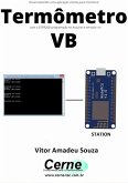 Desenvolvendo Uma Aplicação Cliente-servidor Para Monitorar Termômetro Com O Esp8266 Programado No Arduino E Servidor No Vb (eBook, PDF)