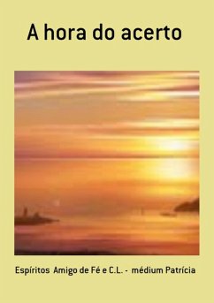 A Hora Do Acerto (eBook, PDF) - de E Patrícia, Espíritos Amigo Fé C. l. - Médium