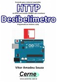 Enviando Para A Internet Requisições Http Via Gprs Com Módulo Sim800l Para Monitorar Decibelímetro Programado Em Arduino E Php (eBook, PDF)
