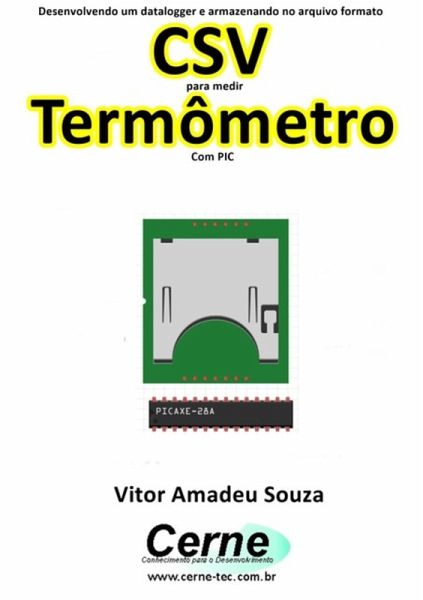 Desenvolvendo Um Datalogger E Armazenando No Arquivo Formato Csv Para Medir Termômetro Com Pic (eBook, PDF) Desenvolvendo Um Datalogger E Armazenando No Arquivo Formato Csv Para Medir Termômetro Com Pic (eBook, PDF)