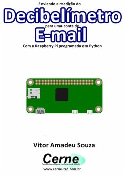 Enviando A Medição Do Decibelímetro Para Uma Conta De E-mail Com A Raspberry Pi Programada Em Python (eBook, PDF) - Souza, Vitor Amadeu