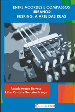 Entre Acordes E Compassos Urbanos: Busking, A Arte Das Ruas (eBook, PDF) - França, Acássia Araújo Barreto Lilian Cristina Monteiro