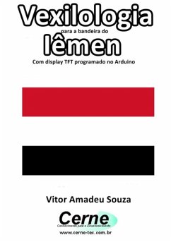 Vexilologia Para A Bandeira Do Iêmen Com Display Tft Programado No Arduino (eBook, PDF) - Souza, Vitor Amadeu