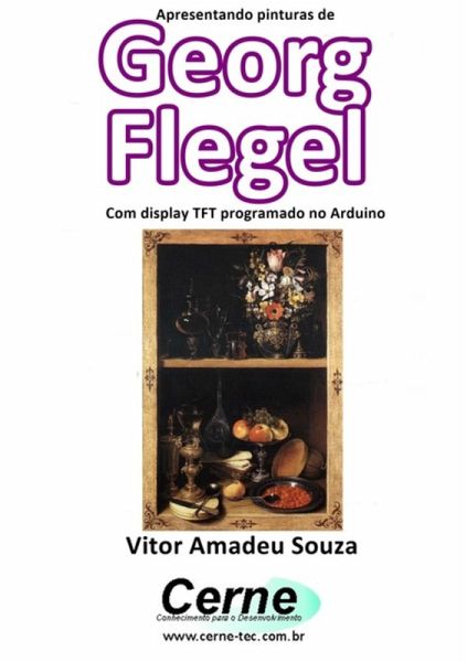 Apresentando Pinturas De Georg Flegel Com Display Tft Programado No Arduino (eBook, PDF) Apresentando Pinturas De Georg Flegel Com Display Tft Programado No Arduino (eBook, PDF)