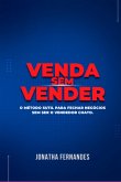 Venda Sem Vender - O Método Sutil Para Fechar Negócios, Sem Ser O Vendedor Chato (eBook, PDF)