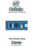 Projeto De Iot Para Medição De Ozônio Programado Em Arduino No Stm32f103c8 (eBook, PDF)