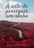 A Arte De Perseguir Um Sonho (eBook, PDF) A Arte De Perseguir Um Sonho (eBook, PDF)
