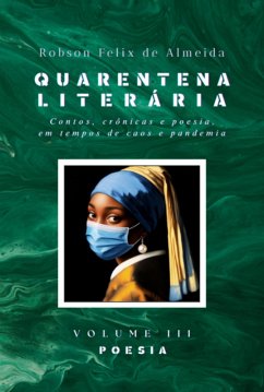 Cover Quarentena Literária - Contos, Crônicas E Poesia, Em Tempos De Caos E Pandemia - Volume 3 - Poesia (eBook, ePUB)