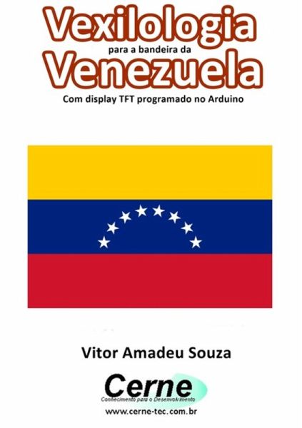 Vexilologia Para A Bandeira Da Venezuela Com Display Tft Programado No Arduino (eBook, PDF) Vexilologia Para A Bandeira Da Venezuela Com Display Tft Programado No Arduino (eBook, PDF)