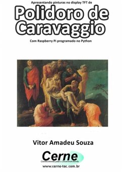 Apresentando Pinturas No Display Tft De Polidoro De Caravaggio Com Raspberry Pi Programado No Python (eBook, PDF) - Souza, Vitor Amadeu