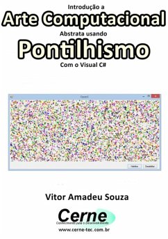 Introdução A Arte Computacional Abstrata Usando Pontilhismo Com O Visual C# (eBook, PDF) - Souza, Vitor Amadeu