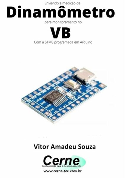 Enviando A Medição De Dinamômetro Para Monitoramento No Vb Com A Stm8 Programada Em Arduino (eBook, PDF) Enviando A Medição De Dinamômetro Para Monitoramento No Vb Com A Stm8 Programada Em Arduino (eBook, PDF)