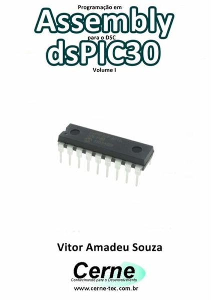 Programação Em Assembly Para O Dsc Dspic30 Volume I (eBook, PDF) Programação Em Assembly Para O Dsc Dspic30 Volume I (eBook, PDF)