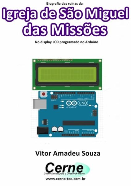 Biografia Das Ruínas Da Igreja De São Miguel Das Missões No Display Lcd Programado No Arduino (eBook, PDF)
