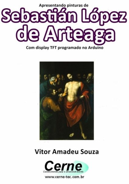 Apresentando Pinturas De Sebastián López De Arteaga Com Display Tft Programado No Arduino (eBook, PDF) Apresentando Pinturas De Sebastián López De Arteaga Com Display Tft Programado No Arduino (eBook, PDF)