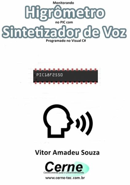 Monitorando Higrômetro No Pic Com Sintetizador De Voz Programado No Visual Basic (eBook, PDF)