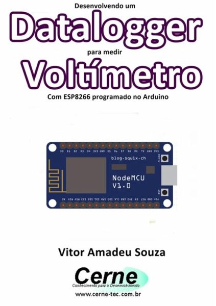 Desenvolvendo Um Datalogger Para Medir Voltímetro Com Esp8266 Programado No Arduino (eBook, PDF) Desenvolvendo Um Datalogger Para Medir Voltímetro Com Esp8266 Programado No Arduino (eBook, PDF)