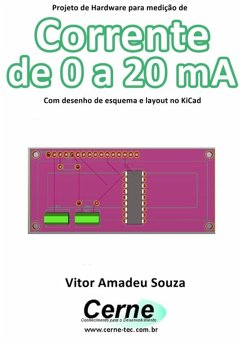 Projeto De Hardware Para Medição De Corrente De 0 A 20 Ma Com Desenho De Esquema E Layout No Kicad (eBook, PDF) - Souza, Vitor Amadeu