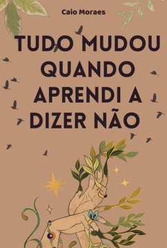 Tudo Mudou Quando Aprendi A Dizer Não (eBook, PDF) - Moraes, Caio