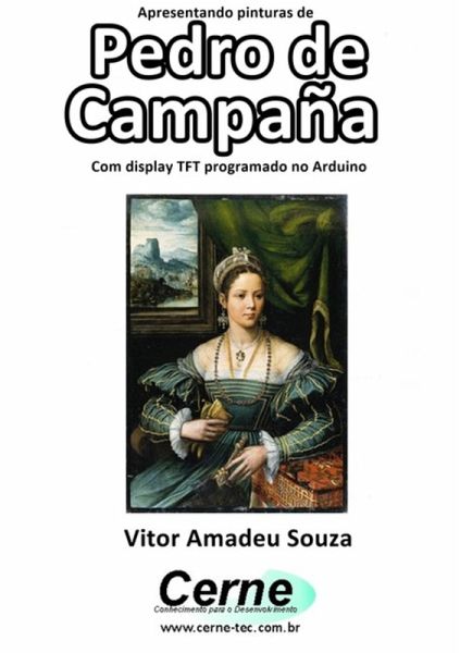 Apresentando Pinturas De Pedro De Campaña Com Display Tft Programado No Arduino (eBook, PDF) Apresentando Pinturas De Pedro De Campaña Com Display Tft Programado No Arduino (eBook, PDF)