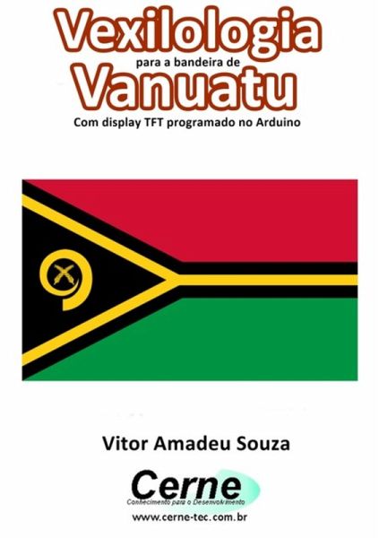 Vexilologia Para A Bandeira De Vanuatu Com Display Tft Programado No Arduino (eBook, PDF) Vexilologia Para A Bandeira De Vanuatu Com Display Tft Programado No Arduino (eBook, PDF)